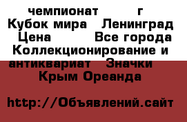 11.1) чемпионат : 1988 г - Кубок мира - Ленинград › Цена ­ 149 - Все города Коллекционирование и антиквариат » Значки   . Крым,Ореанда